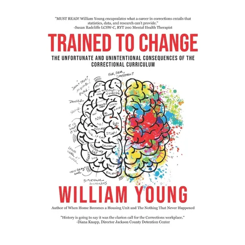 Trained To Change: The Unfortunate and Unintentional Consequences of the Correctional Curriculum - Paperback
