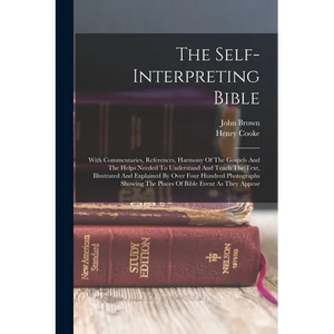 The Self-interpreting Bible: With Commentaries, References, Harmony Of The Gospels And The Helps Needed To Understand And Teach The Text, Illustrat - Paperback