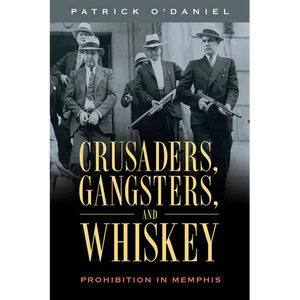 Crusaders, Gangsters, and Whiskey: Prohibition in Memphis - Paperback
