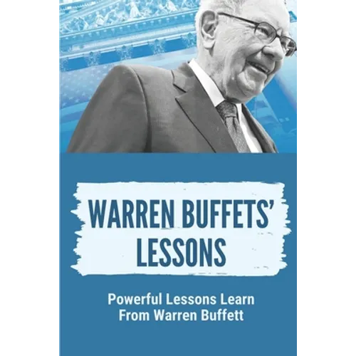 Warren Buffets' Lessons: Powerful Lessons Learn From Warren Buffett: Lessons On Life From Warren Buffett - Paperback