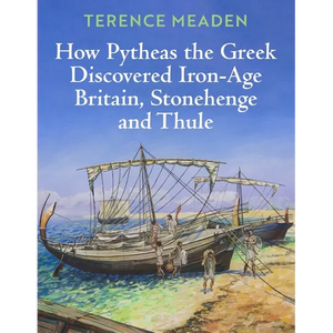 How Pytheas the Greek Discovered Iron-Age Britain, Stonehenge and Thule - Paperback
