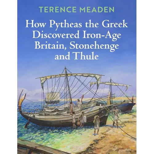 How Pytheas the Greek Discovered Iron-Age Britain, Stonehenge and Thule - Paperback