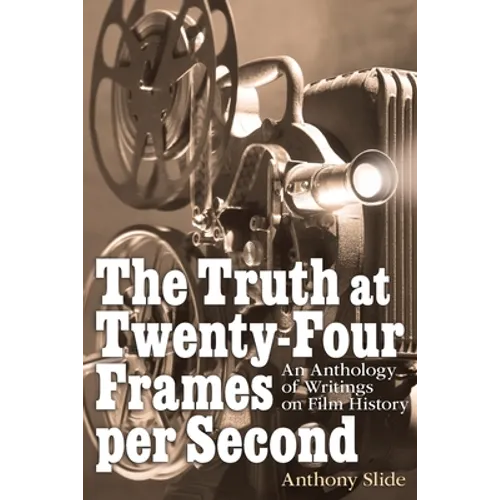 The Truth at Twenty-Four Frames per Second: An Anthology of Writings on Film History - Paperback