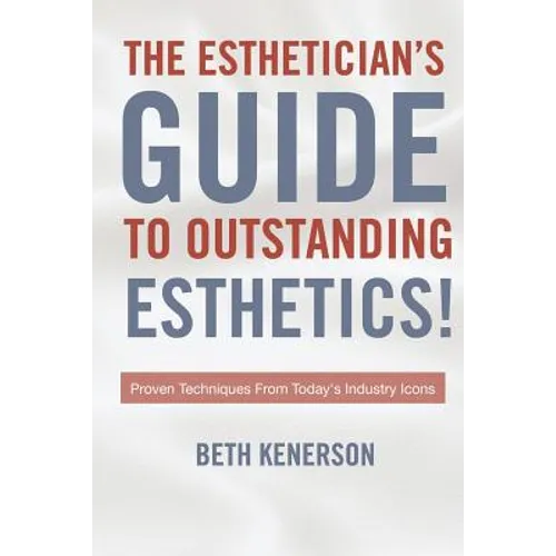 The Esthetician's Guide To Outstanding Esthetics!: Proven Techniques From Today's Industry Icons - Paperback