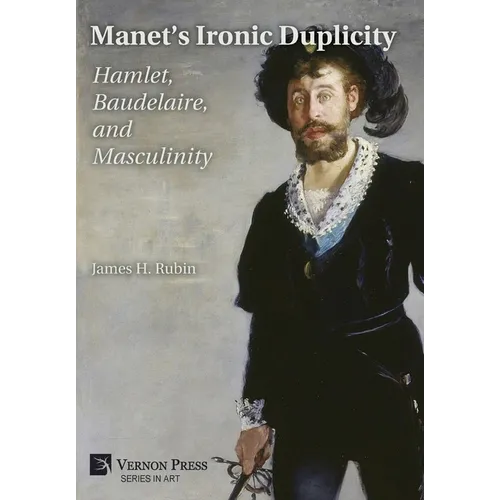 Manet's Ironic Duplicity: Hamlet, Baudelaire, and Masculinity (B&W) - Hardcover