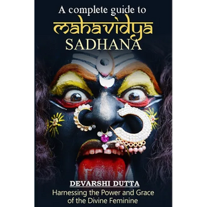 A Complete Guide To MAHAVIDYA SADHANA: Harnessing the Power and Grace of the Divine Feminine - Paperback