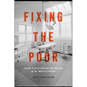Fixing the Poor: Eugenic Sterilization and Child Welfare in the Twentieth Century - Paperback