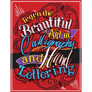 Learn the Beautiful art of Calligraphy and Hand lettering: The Modern Way of Creative Relaxation With Practice Pages & More! - Paperback