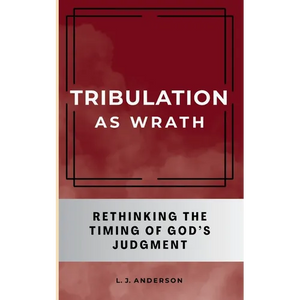 Tribulation as Wrath: Rethinking the Timing of God's Judgment - Paperback