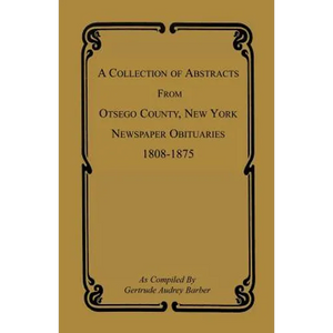 A Collection of Abstracts from Otsego County, New York, Newspaper Obituaries, 1808-1875 - Paperback