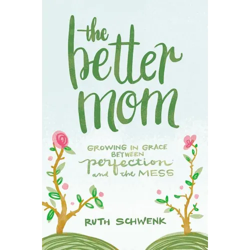 The Better Mom: Growing in Grace Between Perfection and the Mess - Paperback