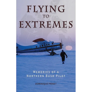 Flying to Extremes: Memories of a Northern Bush Pilot - Paperback