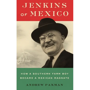 Jenkins of Mexico: How a Southern Farm Boy Became a Mexican Magnate - Hardcover
