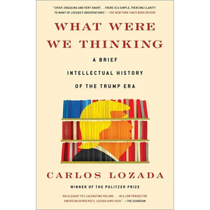 What Were We Thinking: A Brief Intellectual History of the Trump Era - Paperback