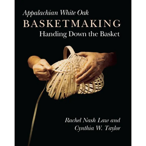 Appalachian White Oak Basketmaking: Handing Down the Basket - Paperback