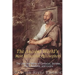 The Ancient World's Most Influential Philosophers: The Lives and Works of Confucius, Socrates, Plato, Aristotle, and Cicero - Paperback