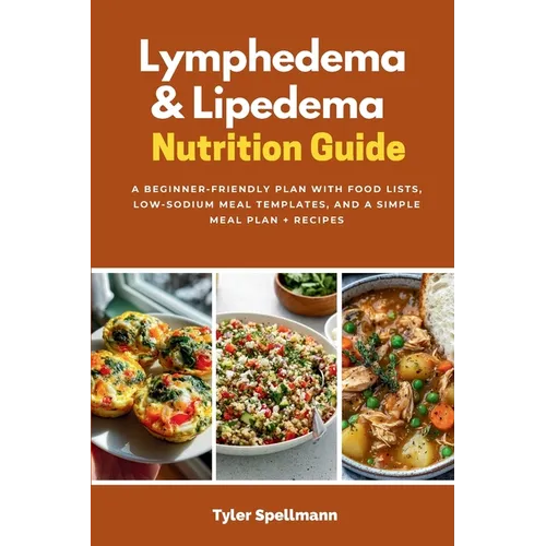 Lymphedema & Lipedema Nutrition Guide: A Beginner-Friendly Plan with Food Lists, Low-Sodium Meal Templates, and a Simple Meal Plan + Recipes - Paperback