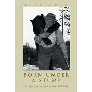 Born Under A Stump: The Life and Legend of Big Bill Hulet - Paperback