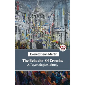 The Behavior Of Crowds: A Psychological Study - Paperback