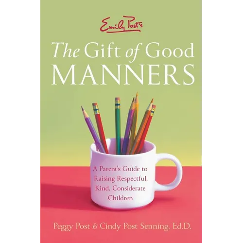 Emily Post's the Gift of Good Manners: A Parent's Guide to Raising Respectful, Kind, Considerate Children - Paperback