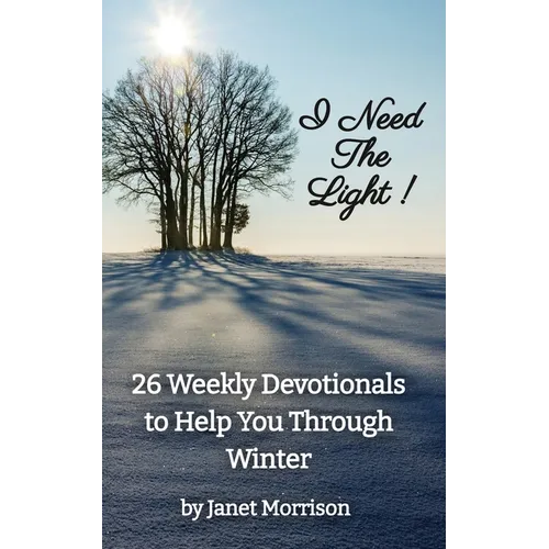 I Need The Light! 26 Weekly Devotionals to Help You Through Winter - Paperback