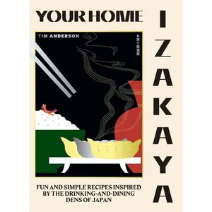 Your Home Izakaya: Fun and Simple Recipes Inspired by the Drinking-And-Dining Dens of Japan - Hardcover