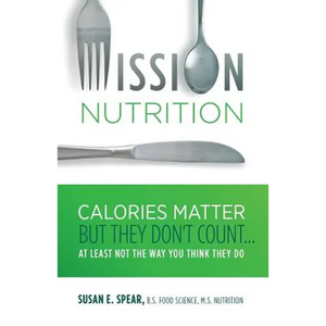 Mission Nutrition: Calories Matter But They Don't Count . . . at Least Not the Way You Think They Do - Paperback