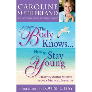 The Body Knows...How to Stay Young: Healthy-Aging Secrets from a Medical Intuitive - Paperback