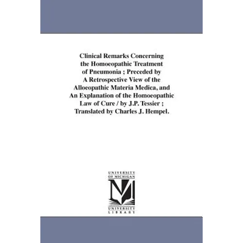 Clinical Remarks Concerning the Homoeopathic Treatment of Pneumonia; Preceded by A Retrospective View of the Alloeopathic Materia Medica, and An Expla - Paperback