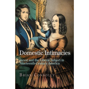 Domestic Intimacies: Incest and the Liberal Subject in Nineteenth-Century America - Hardcover