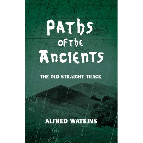 Paths of the Ancients: Alfred Watkins' The Old Straight Track - Paperback