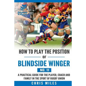 How to play the position of Blindside Winger (No. 11): A practical guide for the player, coach and family in the sport of rugby union - Paperback