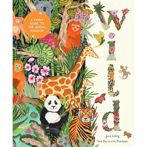 Wild: A Family Guide to the Animal Kingdom - Hardcover