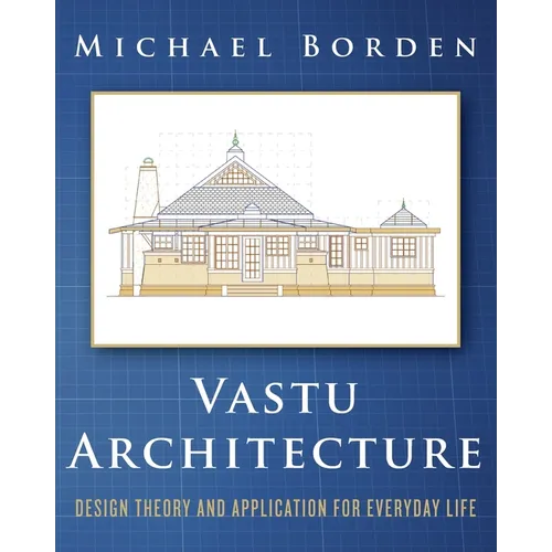 Vastu Architecture: Design Theory and Application for Everyday Life - Paperback