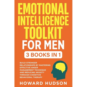 Emotional Intelligence Toolkit For Men: 3 in 1 - Build Stronger Relationships by Mastering Effective Anger Management Techniques and Reducing Anxiety - Paperback