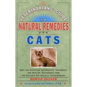 The Veterinarians' Guide to Natural Remedies for Cats: Safe and Effective Alternative Treatments and Healing Techniques from the Nation's Top Holistic - Paperback