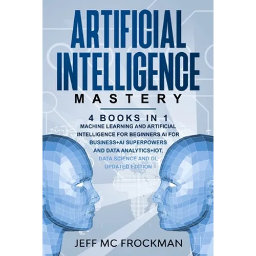Artificial Intelligence Mastery: 4 Books in 1: Machine Learning and Artificial Intelligence for beginners+AI for Business+AI Superpowers and Data Anal - Paperback