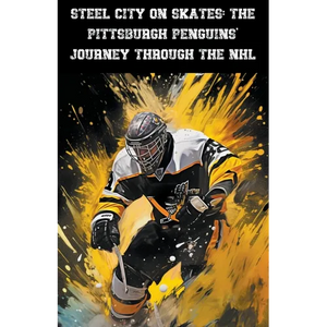 Steel City on Skates: The Pittsburgh Penguins' Journey Through the NHL - Paperback
