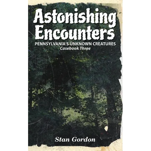 Astonishing Encounters: Pennsylvania's Unknown Creatures, Casebook 3 - Paperback