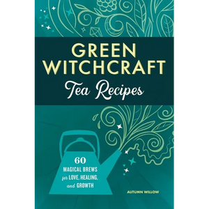 Green Witchcraft Tea Recipes: 60 Magical Brews for Love, Healing, and Growth - Paperback