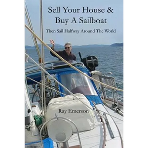 Sell Your House and Buy a Sailboat: Then Sail Halfway Around The World - Paperback