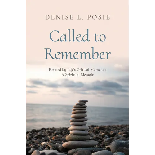 Called to Remember: Formed by Life's Critical Moments: A Spiritual Memoir - Paperback