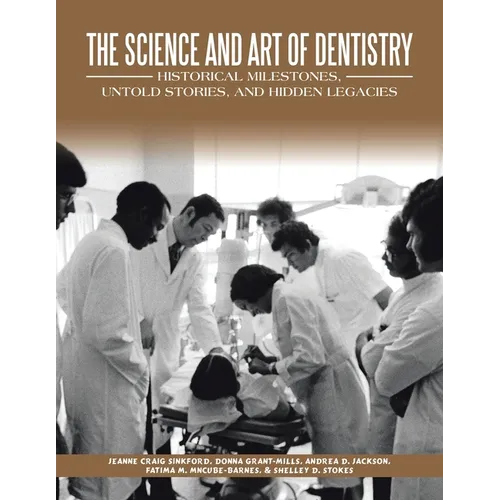 The Science and Art of Dentistry: Historical Milestones, Untold Stories, and Hidden Legacies - Paperback