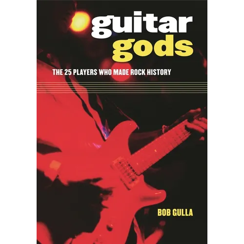 Guitar Gods: The 25 Players Who Made Rock History - Hardcover