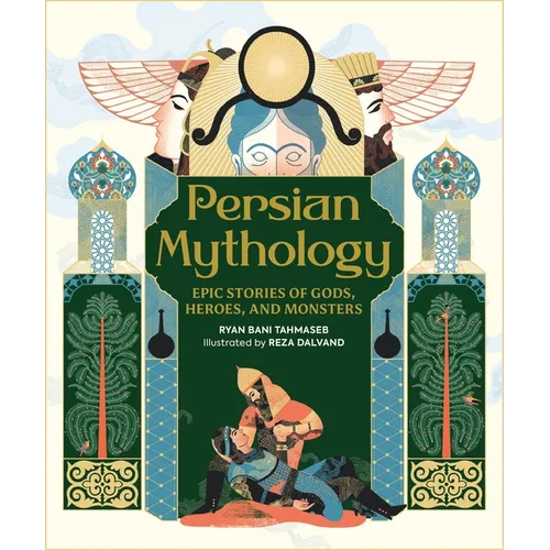 Persian Mythology: Epic Stories of Gods, Heroes, and Monsters - Hardcover
