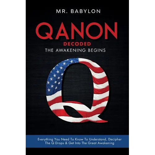 QAnon Decoded: Everything You Need To Know To Understand And Decipher The Q Drops And Get Into The Great Awakening - Paperback