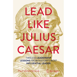 Lead Like Julius Caesar: Timeless Leadership Lessons from History's Most Influential Leader - Paperback