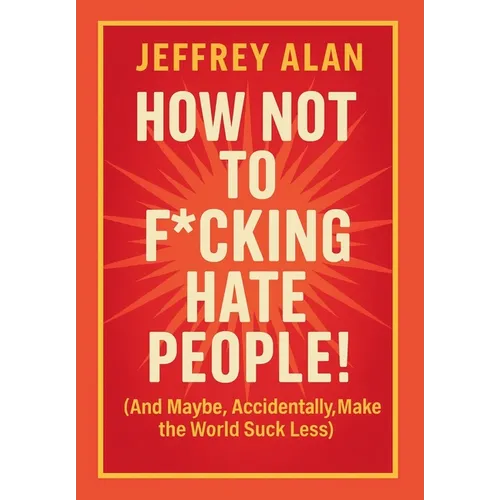 How Not To F*cking Hate People! - Hardcover