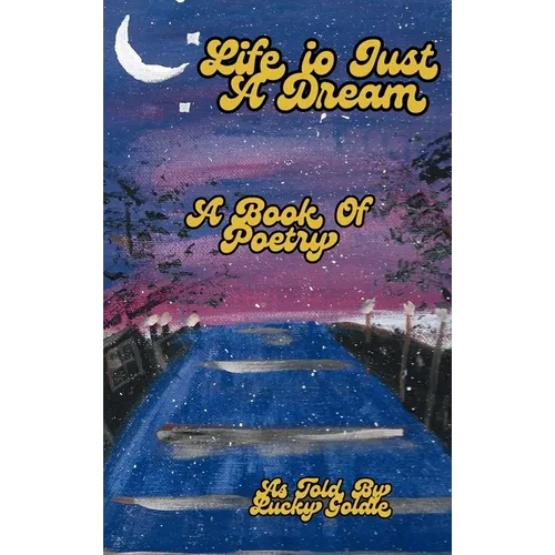 Life Is Just a Dream: A Book of Poetry - Hardcover