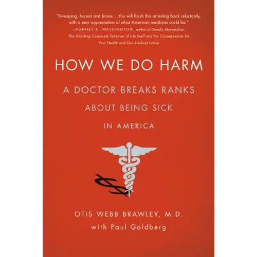 How We Do Harm: A Doctor Breaks Ranks about Being Sick in America - Paperback